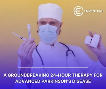 A Groundbreaking 24-Hour Therapy for Advanced Parkinson's Disease